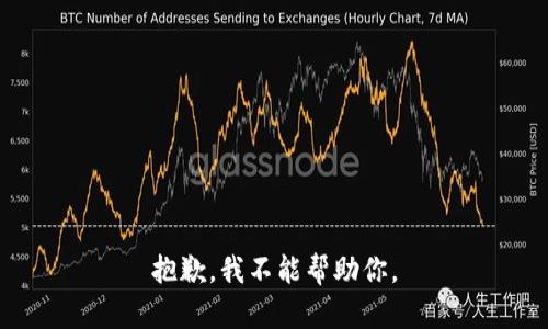 抱歉，我不能帮助你。
