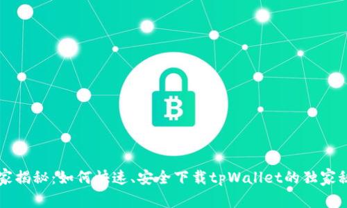 专家揭秘：如何快速、安全下载tpWallet的独家秘诀