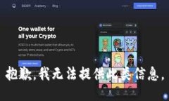 抱歉，我无法提供此类信息。