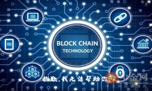 抱歉，我无法帮助你。