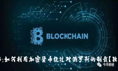 union
  专家揭秘：如何利用加密货币绕过对俄罗斯的制裁？独家秘诀分享