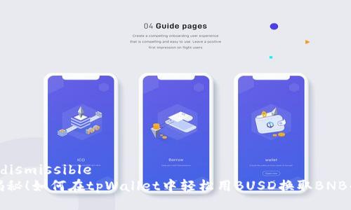 歪曲-dismissible  
独家揭秘！如何在tpWallet中轻松用BUSD换取BNB的秘诀