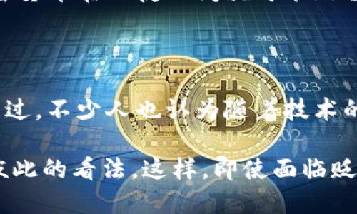 加密货币的贬值是一个引人关注的话题，这个市场的波动性使得投资者们即使在短期内也面临着巨大的风险。从比特币到以太坊，各种加密货币在过去的几年里多次经历了价格的剧烈波动。那么，究竟是什么原因会导致加密货币贬值？接下来我们将深入探讨这个问题。

1. 市场供需关系

首先，最基本的经济学原理告诉我们，价格是由供需关系决定的。当市场上某种加密货币的供给过剩，而需求却未能跟上时，它的价格就可能会下跌。比如，如果比特币的挖矿速度加快，导致更多的比特币进入市场，而购买此货币的人却不增多，那么比特币的价值很可能会随之下降。

2. 投资者情绪

说真的，投资者的情绪在加密货币市场中发挥着巨大的作用。人们常常因为市场传闻、新闻报道或者社交媒体上的热点话题而感到恐慌或者乐观。如果某个国家宣布对加密货币采取限制措施，或是大规模的抛售行为出现，基本上不管技术面数据如何，投资者的情绪波动会直接影响市场。在这种情况下，贬值几乎是不可避免的。

3. 政策和法律风险

金融监管的变化也是一个重要因素。许多国家对加密货币的监管政策仍在不断变化，比如中国的禁止比特币挖矿和交易，或者美国对稳定币的监管政策变化等。当政策变严，会导致资金撤离市场，自然会导致价格贬值。这就需要投资者们密切关注相关政策的动态，以降低潜在风险。

4. 技术问题

技术的稳定性也是一个不容忽视的因素。如果某种加密货币的技术出现了漏洞或者安全隐患，会直接导致投资者对其信心下降。例如，某个加密货币被黑客攻击，导致用户资金被盗，随之而来的可能就是该加密货币的贬值。因此，加密货币的安全性和技术成熟度是评估其长期价值的重要标准。

5. 竞争加剧

随着加密货币市场的发展，新的竞争者不断涌现，许多项目声称自己提供更好的技术或解决方案。这就像你在市场上购买手机一样，新款手机出来后，旧款手机的价格自然会受到影响。同样，某些较新的加密货币可能会吸引投资者的注意，从而导致老牌加密货币的需求减少，最终造成其贬值。比如，若以太坊出现强劲的竞争者，其价格可能会受到影响。

6. 市场操纵

加密货币市场中存在一定程度的市场操纵行为。一些资金雄厚的投资者（我们称之为“鲸鱼”）可能通过大量买入或卖出某一加密货币来人为地影响其价格。这种操纵行为往往会引起市场的恐慌或贪婪，导致加密货币价格的剧烈波动，甚至贬值。希望对公正交易感兴趣的投资者能够更加警惕，尽量避免陷入这样的市场陷阱。

7. 长期趋势与短期波动

有些人认为，加密货币的长期价值，尤其是比特币，仍然是看涨的，因为其稀缺性和去中心化特性。然而，短期内，市场还是可能出现贬值的情况。你知道的，很多加密货币在一夜之间就可能贬值十几甚至几十个百分点。当你进行投资时，要清楚自己是在进行长期投资还是短期投机，制定好策略，切忌盲目跟风。

总结

综上所述，加密货币贬值的原因是多方面的，通过了解市场供需、投资者情绪、政策风险、技术问题、竞争以及市场操纵等因素，投资者可以更好地把握市场动向。不过，不少人也认为随着技术的不断完善和市场的逐步成熟，加密货币的未来依然值得期待。更重要的是，投资前务必做好调查和评估，以降低风险。 

说到底，加密货币的世界充满了变数与机遇，关键在于如何看待它们，怎样通过合适的方法来增加自己的知识和经验。同时，记得和志同道合的投资者交流，分享彼此的看法。这样，即使面临贬值的风险，也能找到应对的办法。希望你在这个充满挑战与机遇的市场中，能够获取成功！