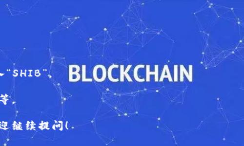 在TP Wallet中，SHIB是指柴犬币（Shiba Inu），这是一种基于以太坊的去中心化加密货币，因其强烈的社群文化和众多的支持者而广受欢迎。如果你是在寻找TP Wallet中的SHIB代币，你可以通过以下步骤找到它：

1. **打开TP Wallet**：确保你已经安装并打开了TP Wallet应用。

2. **选择代币管理**：在主界面上，找到“资产”或“代币”选项，点击进入。

3. **搜索SHIB**：在代币列表中，通常会有一个搜索功能，你可以在搜索栏中直接输入“SHIB”。

4. **查看详细信息**：找到SHIB后，点击它以查看详细信息，包括市场表现、持有数量等。

通过这些步骤，你应该能够轻松找到TP Wallet中的SHIB代币。如果还有其他问题，欢迎继续提问！