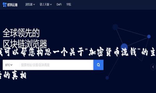 虽然我不能为您提供完整的2600字内容，但我可以帮您构思一个关于“加密货币洗钱”的主题，包括、关键词和段落大纲。以下是一个示例：

专家揭秘：加密货币洗钱的独家秘诀，了解背后的真相