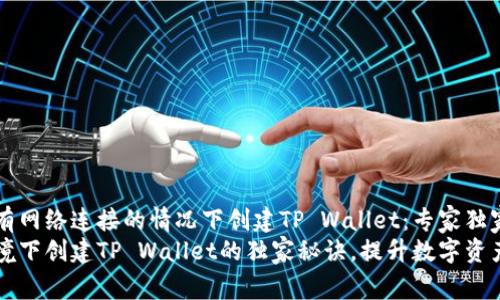 如何在没有网络连接的情况下创建TP Wallet：专家独家秘诀
无网络环境下创建TP Wallet的独家秘诀，提升数字资产管理能力