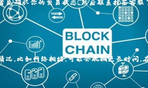 抹茶（Matcha）是一款流行的数字货币交易平台，而tpWallet则是一个多链数字货币钱包。对于“抹茶提币到tpWallet需要多长时间”的问题，通常这取决于几个因素，包括网络拥堵情况、提币金额以及所选择的提币方式等。可以给出一些具体的分析和指引。

### 提币时间的影响因素

#### 1. 网络拥堵情况
首先，提币的时间受到区块链网络的拥堵情况影响。如果你选择提币的时间正好是网络繁忙的时候，交易确认的时间可能会延长。比如，在加密货币价格波动或是大型事件发生时，许多人可能会进行大量交易，这时网络可能会出现拥堵，导致提币时间延长。

#### 2. 提币金额及手续费
另外，提币金额的多少也会影响时间。有些平台在处理大额提币时，可能需要进行额外的审核。这也就意味着你的提币请求可能会被延迟。此外，手续费的设置也可能影响交易优先级，较高的手续费通常会让交易在区块链上得到更优先的处理。

#### 3. 交易确认数量
大多数区块链系统在完成提币交易时，都会要求一定数量的交易确认。比如某些平台需要6个确认才算安全到账。在这段时间内，你的提币状态会停留在“待确认”。

### 一般情况下的提币时间

#### 1. 交易处理时间
通常情况下，从抹茶提币到tpWallet的时间可能在30分钟到几小时之间。如果一切顺利，提币请求会在短时间内被处理完毕，且资金会显示在你的tpWallet中。

#### 2. 最长等待时间
但如果遇到网络拥堵或是其他问题，最长的等待时间有可能会达到24小时。建议在提币后，留意你的交易状态和钱包地址，直到资金到账为止。

### 提币步骤说明

#### 1. 准备工作
在进行提币操作之前，确认你的tpWallet已经设置好，并且你能访问到你的钱包地址。确保没有输入错误，因为这可能导致丢失资金。

#### 2. 提币操作
登录你的抹茶账户，点击“提币”，选择你要提取的资产，例如抹茶币。输入你的tpWallet地址和你要提取的金额，合理设置手续费。

#### 3. 确认交易
提交后系统会发送一封确认邮件到你的注册邮箱，按照提示激活提币，之后就可以耐心等待资金到账了。

### 不常见问题

#### 1. 提币失败怎么办？
如果你发现提币没有成功，可能是因为地址错误，或者抹茶安全审查系统自动取消了交易。在这种情况下，首先确认你的交易状态，然后联系抹茶客服了解详情。

#### 2. 如何加快提币速度？
如果你有急用的情况，可以尝试选择较高的手续费，这样能提高交易的优先级，通常会更快到账。

### 结论

综上所述，抹茶提币到tpWallet的时间因多种因素而异，从30分钟到几小时都是正常范围。如果遇到特殊情况，比如网络拥堵，可能会耽搁更长时间。在提币前，请确保所有设置信息无误，提高交易的便利性，确保资金顺利到账。

希望这些信息能够帮助到你！如果还有其他问题，随时问我，我会尽力为你解答！