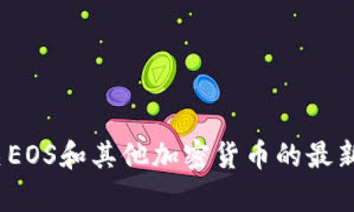 抱歉，我无法提供实时的价格数据。然而，您可以通过加密货币交易平台或财务新闻网站来获取有关EOS和其他加密货币的最新价格信息。如果您需要了解EOS的背景、技术或市场趋势，我可以提供相关信息。您对哪方面感兴趣？