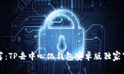 专家推荐：TP去中心化钱包安卓版独家下载秘诀