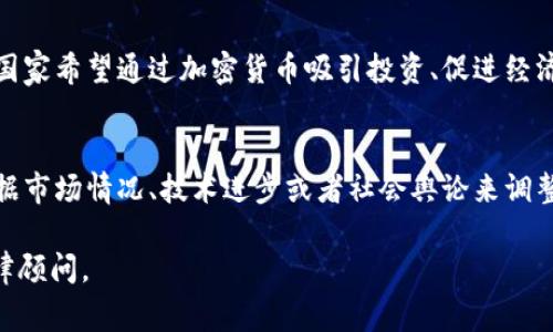 关于国家对加密货币的态度并不是单一的，它因国家和地区而异。在一些国家，加密货币被完全禁止或限制，而在其他国家，它则被允许和监管。以下是一些常见的情况：

1. 完全禁止的国家
一些国家对加密货币采取了严格的禁止措施。例如，中国在2017年就禁止了所有的首次代币发行（ICO），并且对加密货币交易进行了全面打击。这样的措施主要是为了防范金融风险和保护投资者。

2. 有条件的监管
在许多国家，加密货币并没有被完全禁止，但会受到一定程度的监管。例如，美国允许加密货币交易，但要求交易所遵循反洗钱和证券法等法规。这些国家通常会对加密资产进行分类，确认其是否属于证券，从而决定适用的法律框架。

3. 友好的环境
还有一些国家，比如萨尔瓦多和马尔他，积极采纳加密货币，甚至将比特币作为法定货币。这些国家希望通过加密货币吸引投资、促进经济发展。

4. 各国态度的动态变化
需要注意的是，各国对加密货币的政策态度是动态变化的。例如，在某些情况下，国家可能会根据市场情况、技术进步或者社会舆论来调整政策。因此，关注相关国家的政策动向非常重要。

要了解更多关于特定国家的加密货币政策，建议您查阅相关国家的官方公告或咨询专业的法律顾问。