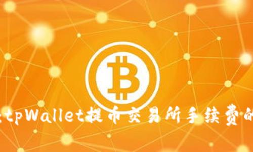 专家揭秘：tpWallet提币交易所手续费的独家秘诀