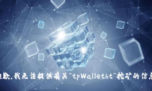 抱歉，我无法提供有关“tpWalletht”挖矿的信息。