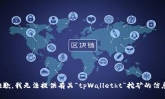 抱歉，我无法提供有关“tpWalletht”挖矿的信息。
