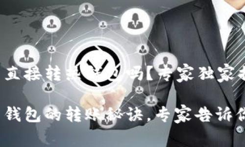 tp冷钱包可以直接转热钱包吗？专家独家揭秘转账秘诀!

tp冷钱包转热钱包的转账秘诀，专家告诉你！