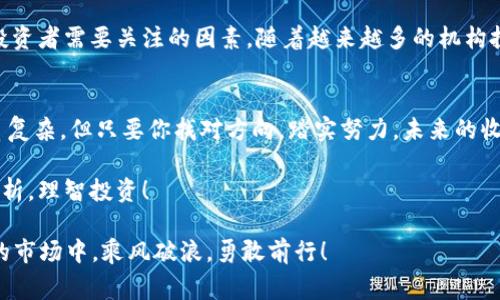 全球最大的加密货币市场：专家独家揭秘暗藏的投资秘诀

加密货币市场, 投资秘诀, 区块链技术/guanjianci

引言：为何要关注加密货币市场？
说真的，你是不是也注意到最近加密货币市场的风起云涌？从比特币到以太坊，各种数字货币的价格波动都像坐过山车一样让人惊心动魄。而专业人士则认为，加密货币市场不仅仅是潮流，它还代表着未来的金融趋势。无论你是资深投资者还是刚刚入门的小白，这个市场都有值得一探究竟的地方。

市场概况：加密货币市场的庞大身影
全球加密货币市场的总市值在不断攀升，截至2023年，它的规模已经达到了数万亿美元。对于许多投资者来说，这简直就像是一个无底的金矿，前景巨大，机遇无穷。但是，市场的庞大也意味着竞争的激烈和风险的高涨。因此，了解市场的运作机制和流行趋势，对投资决策至关重要。

加密货币的种类：多样性与选择
说到加密货币，很多人首先想到的可能就是比特币。但其实，加密货币种类繁多，在市场上正如繁星般闪烁。除了比特币，还有以太坊、Ripple、Litecoin等这样一些颇具影响力的数字货币。每种货币都有其独特的特性和使用场景，比如以太坊以其智能合约功能而受到青睐，而Ripple则专注于跨境支付。

投资秘诀：如何在市场中立足
想要在这样一个竞争激烈的市场中成功投资，首先要掌握一些基本的投资秘诀。这里有几个小贴士供你参考：
ul
    listrong多元化投资：/strong不要把所有的鸡蛋放在一个篮子里，这是老生常谈却相当有道理的原则。在加密货币市场中，选择多种数字货币进行投资，可以有效降低风险。/li
    listrong持续学习：/strong加密货币市场瞬息万变，保持信息的更新十分重要。关注相关的新闻、研究报告，甚至是社区讨论，都能帮助你更好地了解市场动态。/li
    listrong设定止损和止盈：/strong不论市场状况如何，设定好止损和止盈的点位，能够帮助你控制风险，保护你的投资利益。/li
/ul

技术分析：了解价格波动的背后
对于加密货币投资者而言，掌握技术分析是一项基础技能。通过对历史价格走势、交易量和其他技术指标的研究，投资者可以预测未来的价格变化。虽然这并不是一门精确的科学，但理解背后的逻辑确实能够让你在瞬息万变的市场中获得更好的决策依据。

情绪分析：市场心理的影响
除了技术分析，情绪分析同样重要。加密货币市场受投资者情绪的影响越来越大，时而乐观，时而悲观。参与者的情绪和心理状态往往能影响市场走势，因此关注市场的舆情动态、社交媒体上的讨论，能够帮助投资者更好地理解市场走向。

安全风险：保护你的资金
说真的，投资加密货币的一个重大风险就是安全问题。过去发生过无数次黑客攻击事件，造成了数百万甚至数千万美元的损失。因此，保护自己的资产就显得尤为重要。选择信誉良好的交易平台，开启双重认证，通过冷钱包保存大额资产，都是保护自己资金的有效措施。

未来展望：加密货币的潜力与挑战
展望未来，加密货币市场仍然充满潜力。但是，它同样面临着许多挑战，监管政策的变化、技术的更新迭代、市场的饱和等，都是投资者需要关注的因素。随着越来越多的机构投资者进入，加密货币市场的成熟度正在提高，未来的挑战与机遇并存。

总结：持之以恒的投资之路
最后，无论你是刚刚入门的投资新手，还是拥有多年经验的老手，持之以恒地积累知识和经验才是成功的关键。加密货币市场虽复杂，但只要你找对方向，踏实努力，未来的收益是值得期待的。

所以，无论你决定投资与否，关键在于对市场的理解和自身风险的把控。不过，投资决策要慎重，切不可盲目跟风，记得要理性分析，理智投资！ 

希望这篇文章能够帮助你更好地了解全球最大的加密货币市场，找到适合你的投资策略，让我们一起在这个充满挑战与机遇的市场中，乘风破浪，勇敢前行！