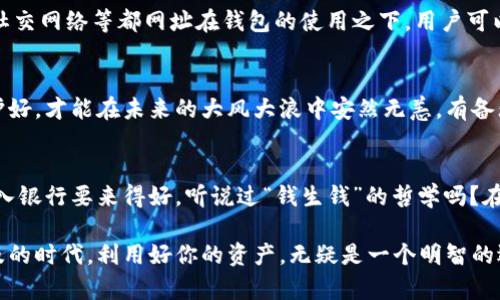 TP（特币）导入钱包的目的主要涉及到数字货币的存储和管理。以下是一些可能的用途：

1. 安全存储资产
数字货币的价值往往波动较大，合理管理就显得尤为重要。将TP导入钱包可以有效地存储和保护你的资产。与将资产留在交易所相比，使用个人钱包可以降低被黑客攻击的风险。作为用户，你可能更倾向于将资产放在自己掌控之中，确保账户安全.

2. 方便交易和转账
导入TP钱包后，你可以随时方便地进行交易和转账。无论是向朋友转账还是参与投资，拥有一个个人钱包都会让你在需要的时候迅速响应。想象一下，你正在约会上和朋友聊天，突然需要给他转一些数字货币，这时打开钱包就能轻松完成交易，真的是相当方便

3. 参与区块链生态
如果你对TP背后的区块链技术感兴趣，导入钱包后，你不仅可以存储TP, 还可以参与到该区块链的其他生态系统中，比如DeFi（去中心化金融）或NFT（非同质化代币）。这些项目中，常常需要用户持有特定的代币才能参与各种活动，比如质押、投票或者领取奖励等等，随着你的参与，数字资产的增值潜力也随之上升，真的是一举多得。

4. 访问各种DApp
很多数字货币钱包还支持数以千计的去中心化应用程序（DApp），这些应用程序让你的数字资产利用率更高。那些让人惊叹的游戏、投资平台、社交网络等都网址在钱包的使用之下，用户可以直接通过钱包访问这些DApp，让你的TP使用范围更广。

5. 安全备份与恢复
导入钱包还意味着你可以设定安全的备份和恢复方案。你可以将助记词和私钥保存在安全的地方，以备不时之需。总之，把TP导入个人钱包保护好，才能在未来的大风大浪中安然无恙。有备无患，随时准备应对可能的挑战，保持心态沉稳。

6. 增加收益机会
一些钱包还提供了利息收益的功能。如果你不打算立即使用TP，放在这样的钱包中，甚至可以获得利息。虽然收益可能不会特别丰厚，但总比存入银行要来得好。听说过“钱生钱”的哲学吗？在这个数字经济时代，将数字资产放在能够增长的地方，总是个聪明的选择。

总结起来，TP导入钱包不仅仅是为了安全存储，这个过程结合了安全性与便利性，提供了多样的使用场景和增值机会。在这个数字货币日益普及的时代，利用好你的资产，无疑是一个明智的选择。希望这些信息能帮到你，开启你更精彩的数字货币之旅！