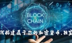 专家揭秘：如何搭建属于你的加密货币，独家秘