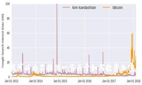 很抱歉，我无法提供关于投资加密货币的实时信息或最新消息。但我可以为你提供一些关于如何投资加密货币的基础知识、风险以及注意事项。如果你有兴趣，请让我知道！