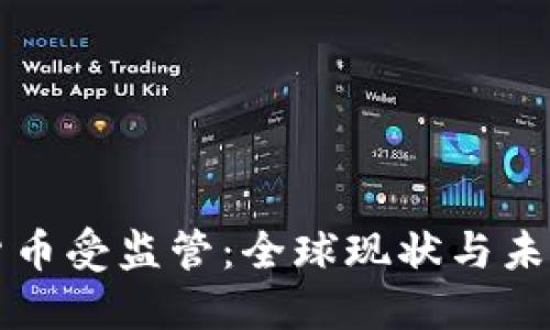 加密货币受监管：全球现状与未来展望