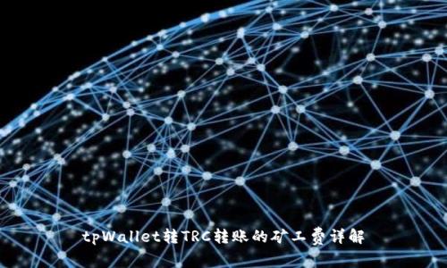 tpWallet转TRC转账的矿工费详解