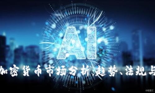 全球各国加密货币市场分析：趋势、法规与投资机遇