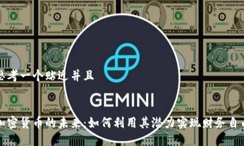 思考一个贴近并且


加密货币的未来：如何利用其潜力实现财务自由