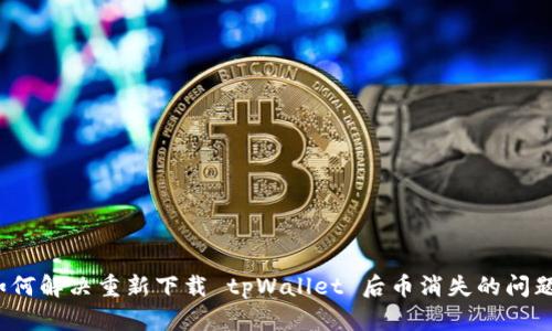 如何解决重新下载 tpWallet 后币消失的问题？