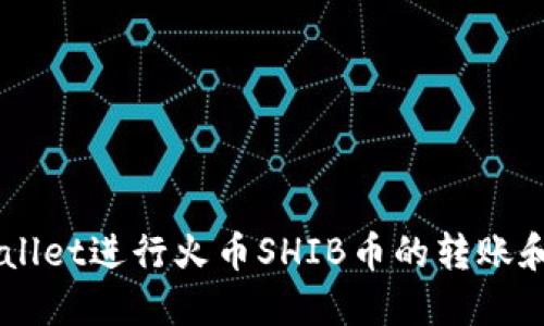 如何使用TP Wallet进行火币SHIB币的转账和管理：详细教程