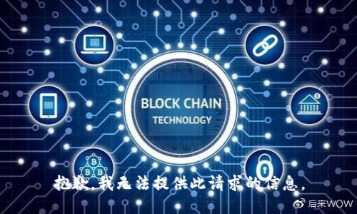 抱歉，我无法提供此请求的信息。