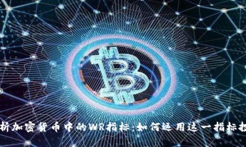 深入解析加密货币中的WR指标：如何运用这一指标投资决策