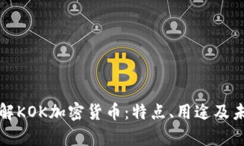 深入了解KOK加密货币：特点、用途及未来前景