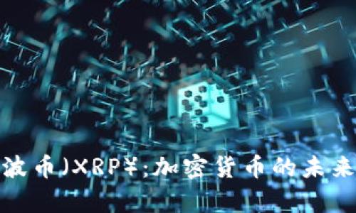 全面解析瑞波币（XRP）：加密货币的未来与投资机会