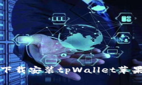 如何从官网下载安装tpWallet苹果版应用程序