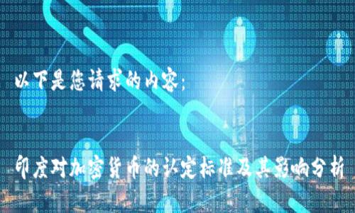 以下是您请求的内容：


印度对加密货币的认定标准及其影响分析