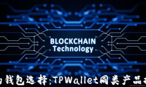 
探寻相似的钱包选择：TPWallet同类产品推荐与比较