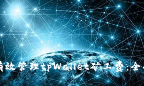 如何有效管理tpWallet矿工费：全面指南