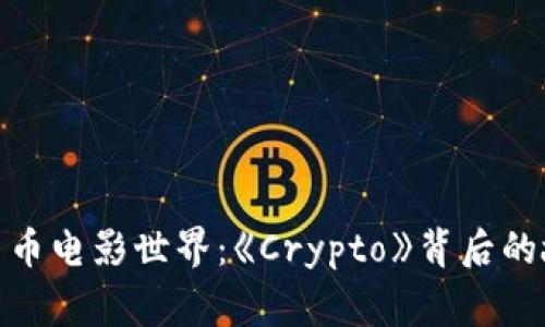 探索加密货币电影世界：《Crypto》背后的故事与影响