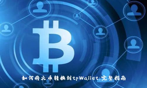 如何将火币转换到tpWallet：完整指南
