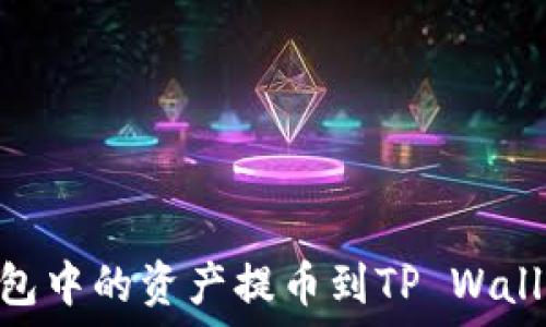   
如何将IM钱包中的资产提币到TP Wallet：完整指南