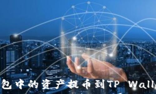   
如何将IM钱包中的资产提币到TP Wallet：完整指南