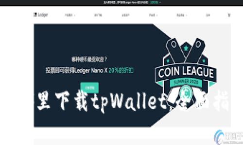 在哪里下载tpWallet：全面指南