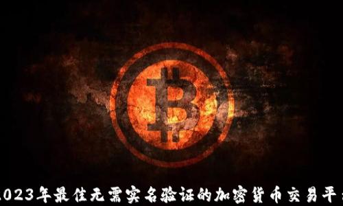 
2023年最佳无需实名验证的加密货币交易平台