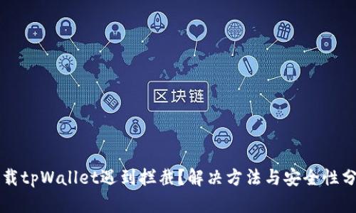 下载tpWallet遇到拦截？解决方法与安全性分析