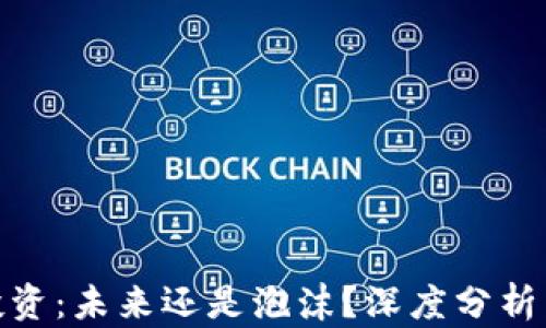 
加密货币投资：未来还是泡沫？深度分析与全景探讨