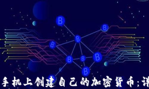 
如何在手机上创建自己的加密货币：详细指南