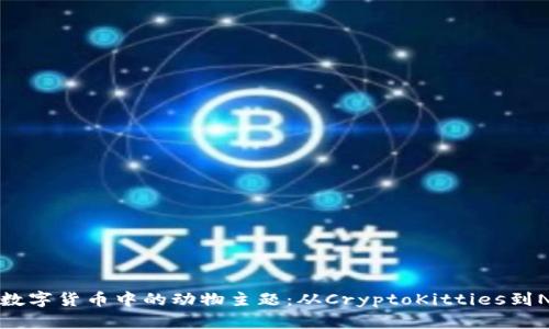 探索加密数字货币中的动物主题：从CryptoKitties到NFT艺术品
