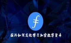 国外如何高效学习加密数字货币