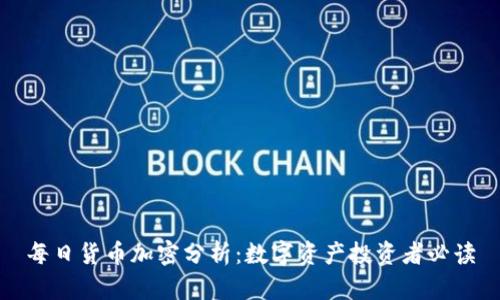 每日货币加密分析：数字资产投资者必读