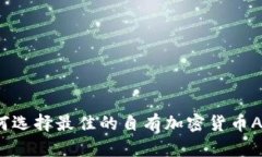 如何选择最佳的自有加密货币APP？