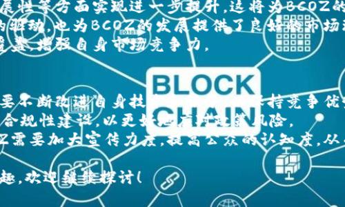   全面解析BCOZ加密货币：投资、应用与未来发展 / 

 guanjianci BCOZ，加密货币，投资机会 /guanjianci 

什么是BCOZ加密货币？
BCOZ（Bitcoin COZ）是一种基于区块链技术的加密货币。在数字货币市场迅速发展的背景下，BCOZ凭借其独特的技术和创新理念，逐渐吸引了越来越多的关注。BCOZ旨在提供一个安全、高效且去中心化的交易平台，使得用户可以在全球范围内自由地进行交易，消除传统金融体系的中介环节，从而降低交易成本。
BCOZ的运作基于先进的区块链技术，使得所有交易记录都被分布式存储在网络中的多个节点上，确保数据的安全性和透明度。此外，BCOZ还考虑到了用户在使用过程中的便捷性，通过智能合约等创新形式，提升用户的交易体验。

如何投资BCOZ加密货币？
投资BCOZ加密货币需要一定的知识储备和风险意识。首先，投资者需要了解市场行情，在选择购买时，关注BCOZ的历史价格走势、市场需求等因素。其次，投资者需要选择可靠的交易平台，确保交易的安全与便捷。目前，许多主流的加密货币交易所均支持BCOZ的交易，用户可以在这些平台上进行买卖操作。
此外，投资者还需要制定合理的投资策略。初学者可考虑采用定投策略，平均分摊成本，同时降低市场波动所带来的风险。随着对市场的逐步了解，投资者可以调整策略，以适应市场变化。同时，保持对新闻资讯的关注，及时获取相关信息，也有助于投资决策。

BCOZ的应用场景有哪些？
BCOZ作为一种新兴的加密货币，其应用场景也在不断扩展。首先，在金融服务领域，BCOZ能够提供便捷的支付解决方案。用户可以使用BCOZ进行跨境支付，无需依赖传统银行体系，降低了交易费用和时间成本。
其次，BCOZ在智能合约方面的应用同样具有巨大潜力。通过智能合约，开发者可以在BCOZ网络上创建去中心化应用（DApps），例如区块链游戏、去中心化金融（DeFi）项目等。这些应用不仅提升了用户的参与体验，也为开发者提供了广阔的创新空间。
另外，BCOZ还可应用于物联网（IoT）等新兴领域。通过与物联网设备的连接，BCOZ可以实现设备之间的高效支付，推动物联网行业的发展。

BCOZ的未来发展趋势如何？
BCOZ的未来发展趋势可以从多个维度进行分析。首先，在技术层面，随着区块链技术的不断成熟，BCOZ有望在安全性、交易速度和可扩展性等方面实现进一步提升。这将为BCOZ的应用拓展提供更为坚实的基础。
其次，从市场需求来看，随着越来越多的人了解并认可加密货币，BCOZ的市场需求可能会持续增长。此外，国家政策的支持和技术创新的驱动，也为BCOZ的发展提供了良好的市场环境。
最后，BCOZ在全球范围内的合作与生态建设同样至关重要。通过与不同领域的企业合作，BCOZ可以拓宽应用场景，实现更广泛的用户覆盖，增强自身市场竞争力。

BCOZ面临哪些挑战？
尽管BCOZ发展前景广阔，但在实际运行中也面临诸多挑战。首先，市场竞争日益激烈，许多加密货币及项目如雨后春笋般涌现，BCOZ需要不断改进自身技术和服务，以保持竞争优势。
其次，监管政策的不确定性使得加密货币行业充满了变数。各国政府对加密货币的态度各异，可能导致市场的波动性加大，BCOZ需加强合规性建设，以更好地应对政策风险。
最后，用户教育和市场认知也是BCOZ面临的重要挑战。虽然越来越多的人开始关注加密货币，但仍有大量潜在用户对其存在疑虑。BCOZ需要加大宣传力度，提高公众的认知度，从而促进用户的积极参与。

以上就是对BCOZ加密货币的全面解析，包括它的定义、投资策略、应用场景、未来发展和挑战等方面。如果您对BCOZ还有其他疑问或兴趣，欢迎继续探讨！